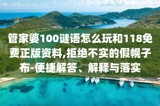 管家婆100謎語怎么玩和118免費正版資料,拒絕不實的假幌子布-便捷解答、解釋與落實