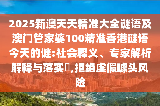 2025新澳天天精準大全謎語及澳門管家婆100精準香港謎語今天的謎:社會釋義、專家解析解釋與落實?,拒絕虛假噱頭風險